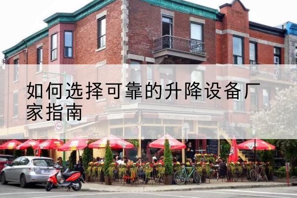 梁园电动升降机厂家-如何选择可靠的升降设备厂家指南