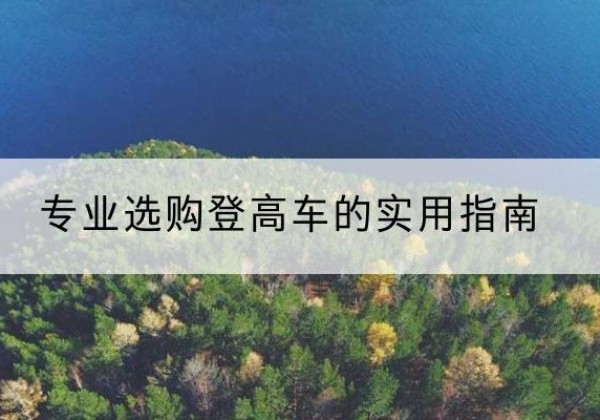 梁园电动登高车厂家推荐-专业选购登高车的实用指南